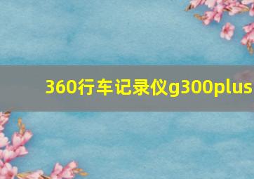 360行车记录仪g300plus