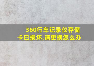 360行车记录仪存储卡已损坏,请更换怎么办