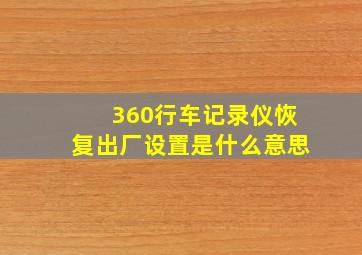 360行车记录仪恢复出厂设置是什么意思