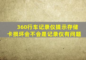 360行车记录仪提示存储卡损坏会不会是记录仪有问题