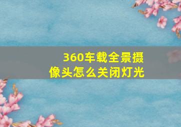 360车载全景摄像头怎么关闭灯光