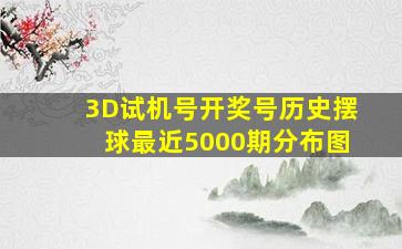 3D试机号开奖号历史摆球最近5000期分布图