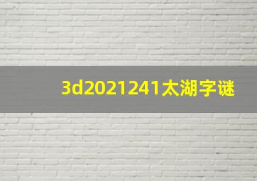 3d2021241太湖字谜