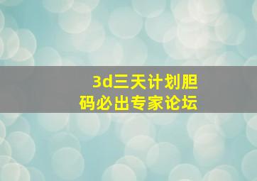 3d三天计划胆码必出专家论坛