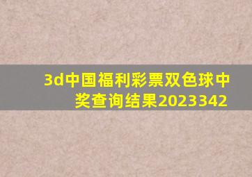 3d中国福利彩票双色球中奖查询结果2023342