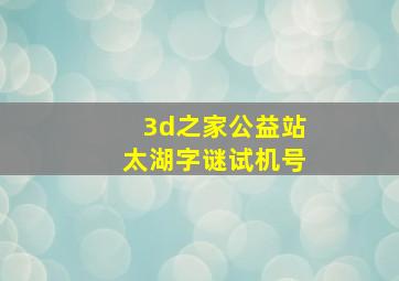 3d之家公益站太湖字谜试机号