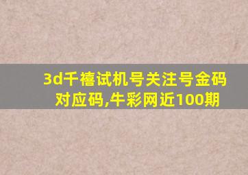 3d千禧试机号关注号金码对应码,牛彩网近100期