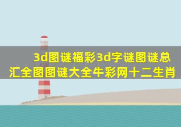 3d图谜福彩3d字谜图谜总汇全图图谜大全牛彩网十二生肖