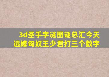 3d圣手字谜图谜总汇今天远嫁匈奴王少君打三个数字