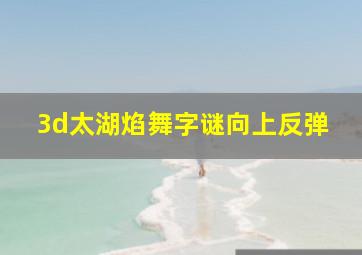 3d太湖焰舞字谜向上反弹