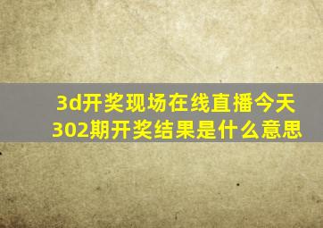 3d开奖现场在线直播今天302期开奖结果是什么意思