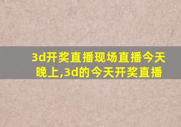 3d开奖直播现场直播今天晚上,3d的今天开奖直播