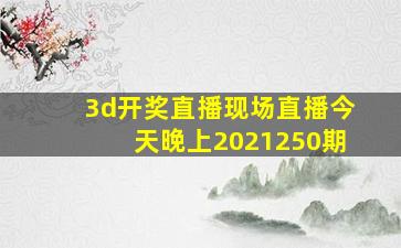 3d开奖直播现场直播今天晚上2021250期