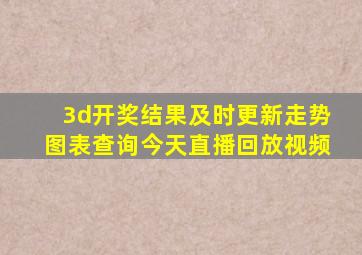 3d开奖结果及时更新走势图表查询今天直播回放视频