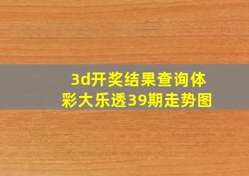 3d开奖结果查询体彩大乐透39期走势图