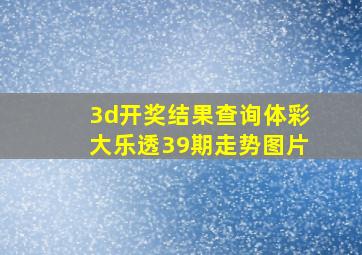 3d开奖结果查询体彩大乐透39期走势图片