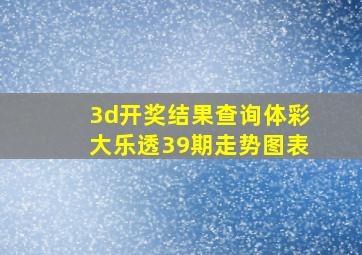 3d开奖结果查询体彩大乐透39期走势图表