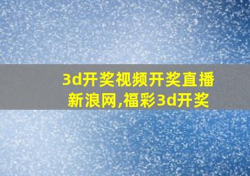 3d开奖视频开奖直播新浪网,福彩3d开奖