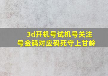 3d开机号试机号关注号金码对应码死守上甘岭