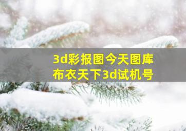 3d彩报图今天图库布衣天下3d试机号