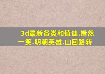 3d最新各类和值谜.嫣然一笑.明朝英雄.山回路转