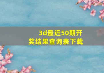 3d最近50期开奖结果查询表下载