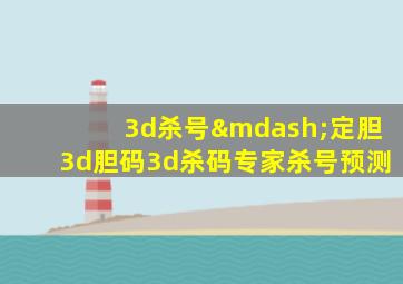 3d杀号—定胆3d胆码3d杀码专家杀号预测