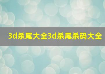 3d杀尾大全3d杀尾杀码大全