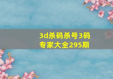 3d杀码杀号3码专家大全295期