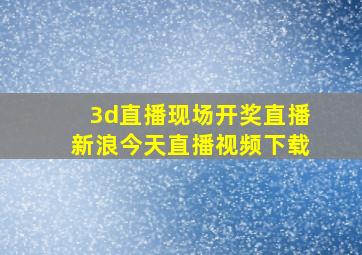 3d直播现场开奖直播新浪今天直播视频下载