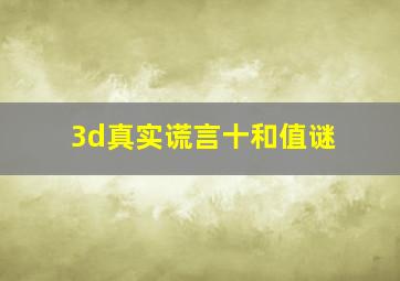 3d真实谎言十和值谜