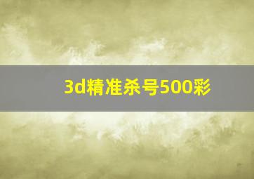 3d精准杀号500彩