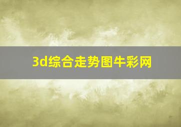 3d综合走势图牛彩网