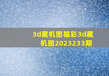 3d藏机图福彩3d藏机图2023233期