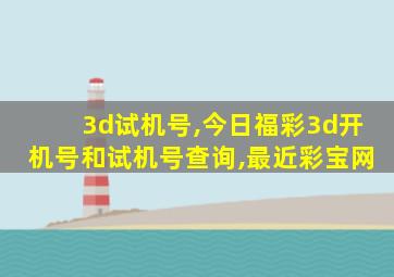 3d试机号,今日福彩3d开机号和试机号查询,最近彩宝网