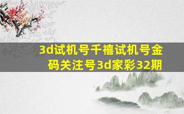 3d试机号千禧试机号金码关注号3d家彩32期