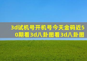 3d试机号开机号今天金码近50期看3d八卦图看3d八卦图