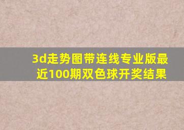 3d走势图带连线专业版最近100期双色球开奖结果