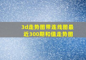 3d走势图带连线图最近300期和值走势图