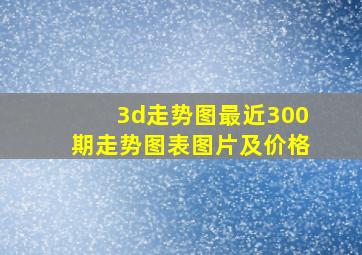 3d走势图最近300期走势图表图片及价格