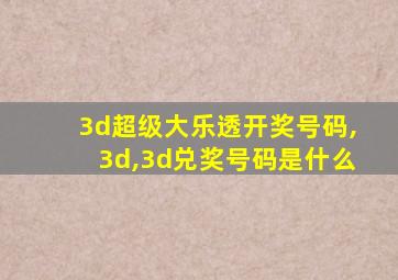 3d超级大乐透开奖号码,3d,3d兑奖号码是什么