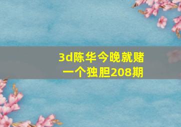 3d陈华今晚就赌一个独胆208期