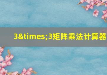 3×3矩阵乘法计算器