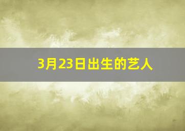 3月23日出生的艺人