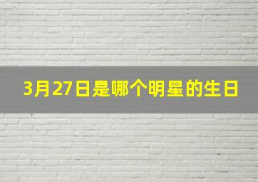 3月27日是哪个明星的生日