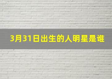 3月31日出生的人明星是谁