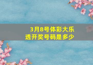 3月8号体彩大乐透开奖号码是多少