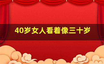 40岁女人看着像三十岁