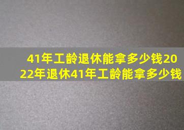 41年工龄退休能拿多少钱2022年退休41年工龄能拿多少钱