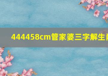 444458cm管家婆三字解生肖